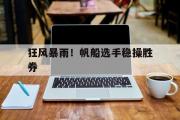 开云体育在线-狂风暴雨！帆船选手稳操胜券